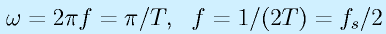 \omega=2\pi f=\pi/T,~~f=1/(2T)=f_s/2