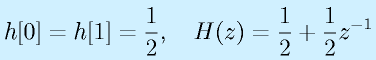 h[0]=h[1]=\frac{1}{2},~~~H(z)=\frac{1}{2}+\frac{1}{2}z^{-1}
