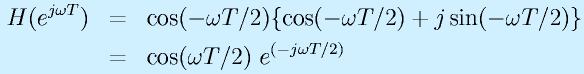 H(e^{j\omega T})&=&\cos(-\omega T/2)\{\cos(-\omega T/2)+j\sin(-\omega T/2)\}\nonumber\\&=&\cos(\omega T/2)~e^{(-j\omega T/2)}