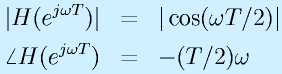|H(e^{j\omega T})|&=&|\cos(\omega T/2)|\nonumber\\ \angle H(e^{j\omega T})&=&-(T/2)\omega