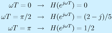 \omega T=0 &\rightarrow&H(e^{j\omega T})=0\nonumber\\\omega T=\pi/2 &\rightarrow&H(e^{j\omega T})=(2-j)/5\nonumber\\ \omega T=\pi &\rightarrow&H(e^{j\omega T})=1/2