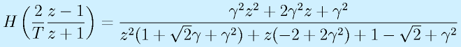 H\left(\frac{2}{T}\frac{z-1}{z+1}\right)=\frac{\gamma^2z^2+2\gamma^2z+\gamma^2}{z^2(1+\sqrt{2}\gamma+\gamma^2)+z(-2+2\gamma^2)+1-\sqrt{2}+\gamma^2}