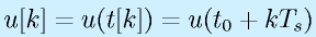 u[k]=u(t[k])=u(t_0+kT_s)