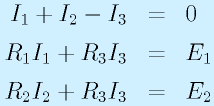 I_1+I_2-I_3&=&0\nonumber\\ R_1I_1+R_3I_3&=&E_1 \nonumber\\R_2I_2+R_3I_3&=&E_2