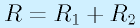 R=R_1+R_2