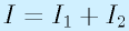 I=I_1+I_2