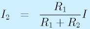 I_2&=&\frac{R_1}{R_1+R_2}I